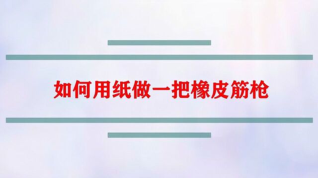 如何用纸做一把橡皮筋枪