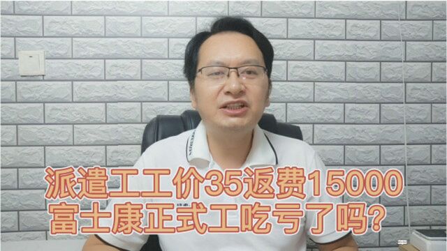 派遣工返费15000,工价35,现在进富士康做正式工很吃亏吗?