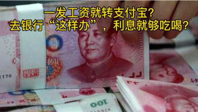 别傻了!一发工资就转支付宝?去银行“这样办”,利息就够吃喝?