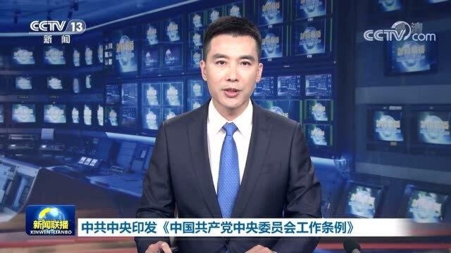 中共中央印发《中国共产党中央委员会工作条例》