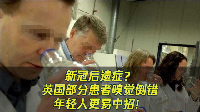 新冠后遗症?英国部分患者出现嗅觉倒错,香臭不分!年轻人更易中招!