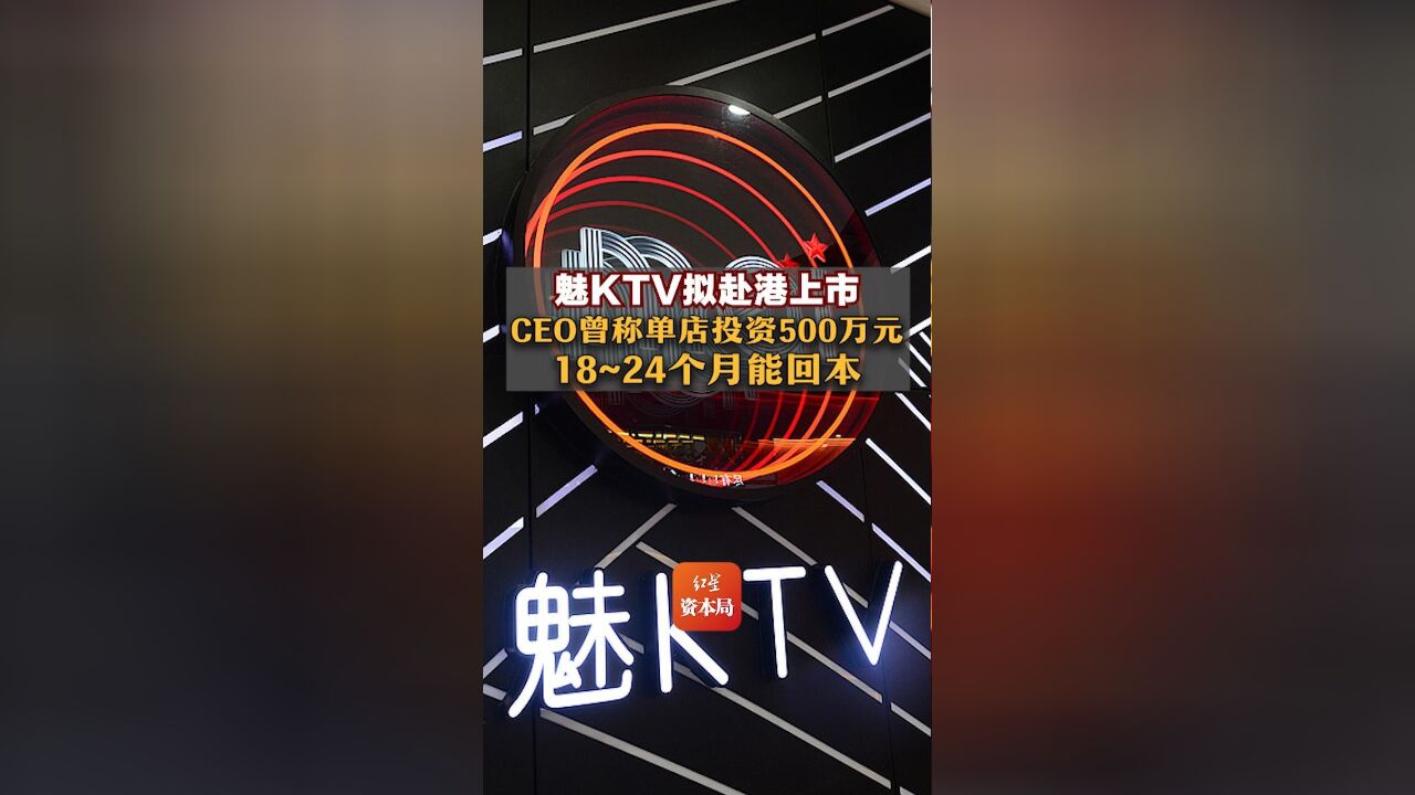 魅KTV拟赴港上市,CEO曾称单店投资500万元,18~24个月能回本