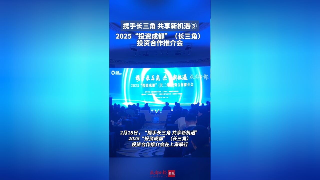 携手长三角 共享新机遇|2025“投资成都”(长三角)投资合作推介会