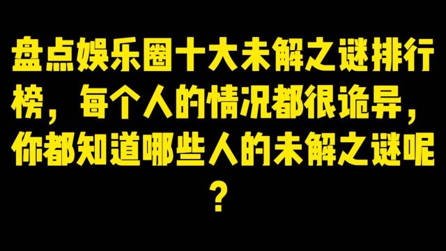 盘点娱乐圈十大未解之谜排行榜,每个人的情况都很诡异