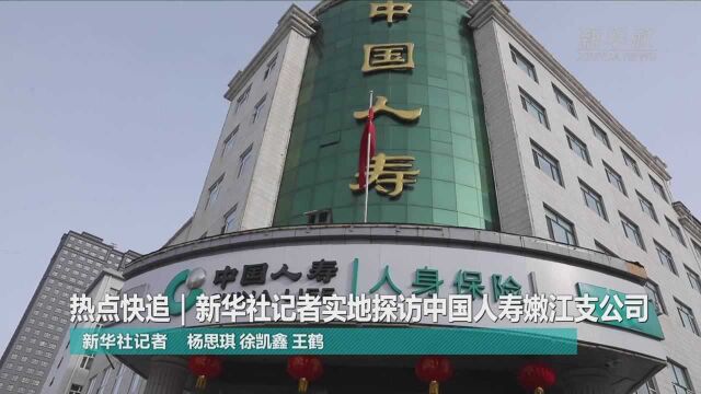 热点快追|新华社记者实地探访中国人寿嫩江支公司