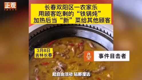 长春双阳区一农家乐用吃剩的“铁锅炖” 加热后当成“新”菜给其他顾客，