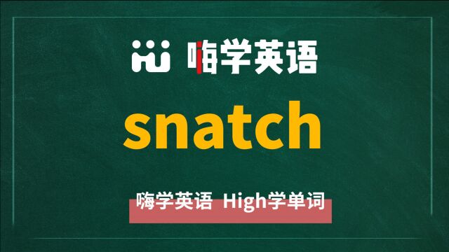 英语单词snatch是什么意思,同根词有吗,同近义词有哪些,相关短语呢,可以怎么使用,你知道吗