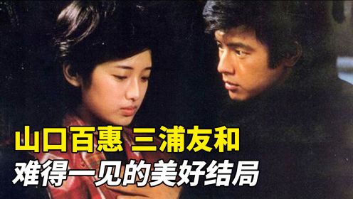 46年前老电影，山口百惠三浦友和颜值巅峰，难得一见的美好结局！