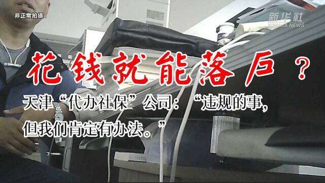 花钱就能落户?天津“代办社保”公司:“违规的事,但我们肯定有办法.”