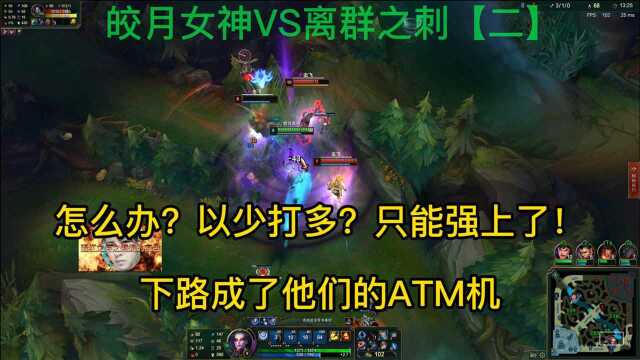 皎月女神VS离群之刺【二】怎么办?以少打多?只能强上了!下路成了他们的ATM机.