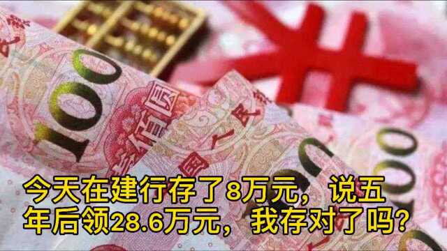 今天在建行存了8万,说5年后领28.6万,我存对了吗?