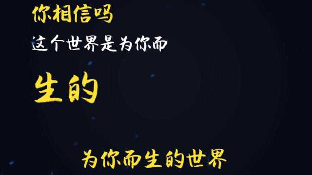 这个世界就是为你量身打造的,一切都是为你而生