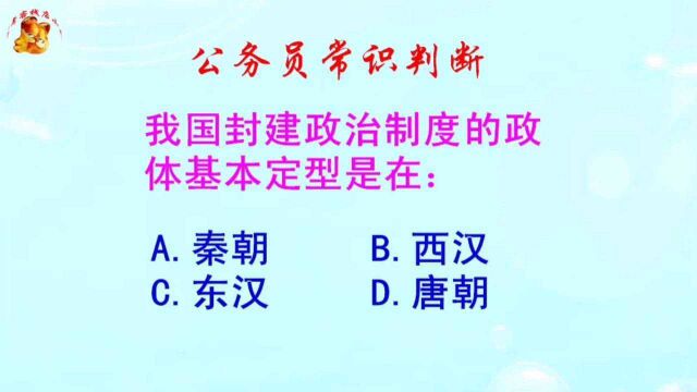 公务员常识判断,我国封建政治制度的政体基本定型是在哪个时期?