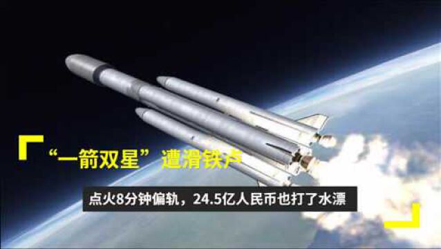 “一箭双星”遭滑铁卢!点火8分钟偏轨,24.5亿人民币也打了水漂