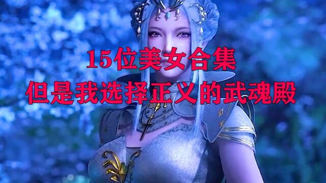 斗罗大陆:15位美女合集,从可爱到御姐,但是我还是选择正义的武魂殿! #斗罗大陆饭制大赛#