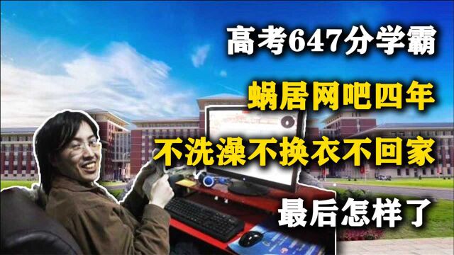 高考647分学霸:蜗居网吧四年,不洗澡不换衣不回家,最后怎样了