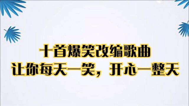 十首爆笑改编歌曲,让你每天一笑,开心一整天