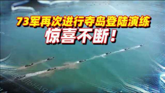 给岛内紧弦?对台先锋部队73军再次进行夺岛登陆演练,惊喜不断!