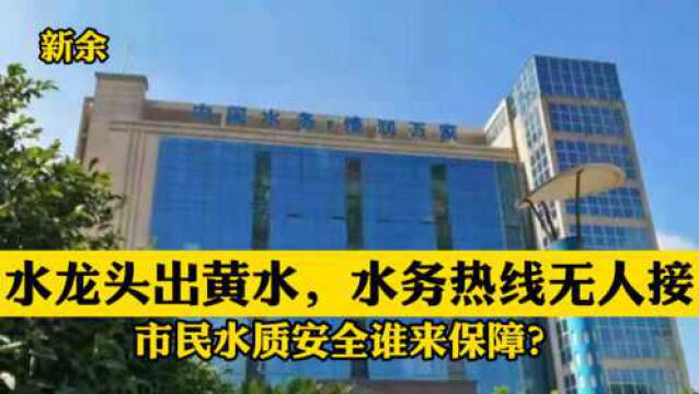 新余:水龙头出黄水,水务热线无人接,市民水质安全谁来保障?