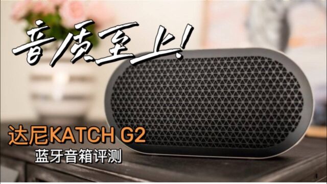 【深度评测】来自大厂的成熟调音达尼(DALI)KATCH G2蓝牙音箱评测