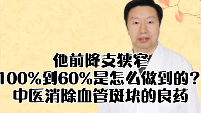 他前降支狭窄100%到60%是怎么做到的?中医消除血管斑块是良药!