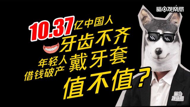 10.37亿中国人牙不齐,为戴牙套年轻人欠债破产值不值?