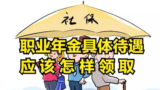 职业年金的具体待遇:应该怎样领取,哪些人有职业年金?