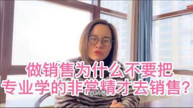 做销售为什么不要把专业学的非常精才去销售?