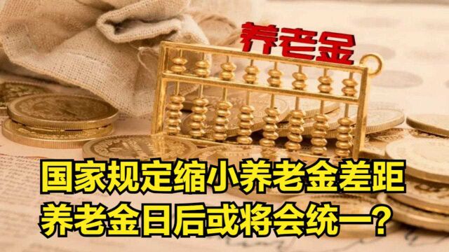 国家规定:将缩小养老金差距,养老金日后会统一吗?