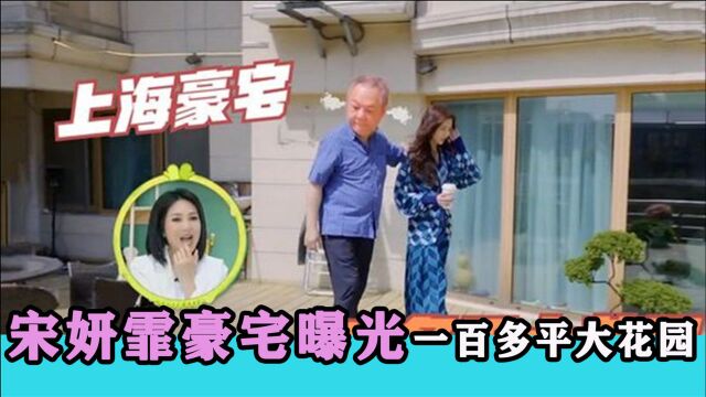 宋妍霏家境有多豪气:上海两套豪宅带大花园,奶奶吃饭佣人伺候