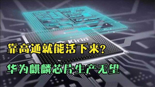 靠高通就能活下来?华为麒麟芯片生产无望,3nm席位被取代!