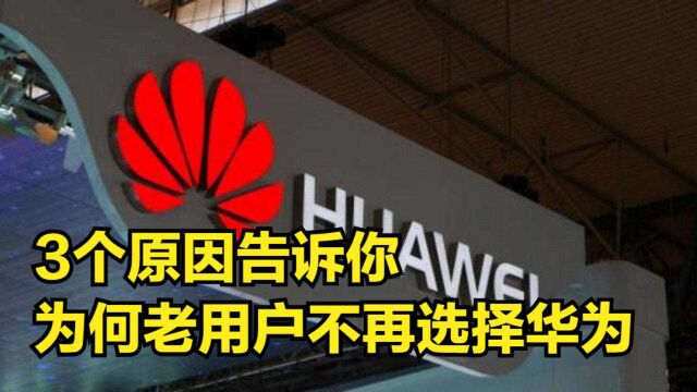 华为的用户越来越少?3个原因告诉你,为何老用户不再选择华为