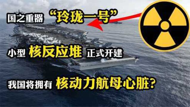 中国“玲珑一号”正式开建,国之重器是否可以担任核动力航母心脏