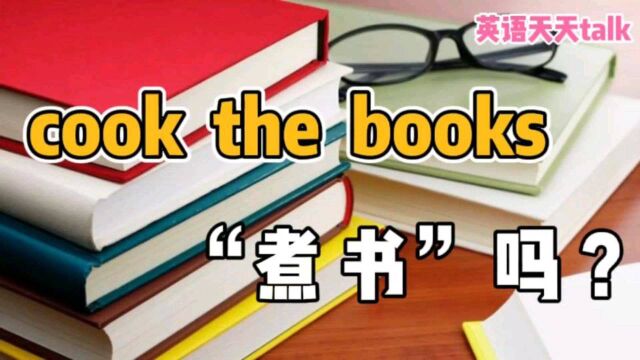 英语“cook the books”,难道是“把书煮了”吗?