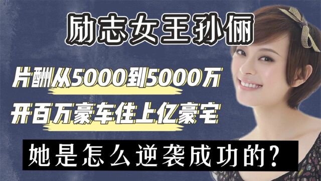 从片酬5000到五千万,开百万豪车住亿万豪宅,孙俪是怎么做到的?