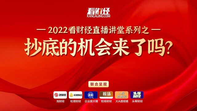 2022看财经直播讲堂系列之:抄底机会来了吗兴业证券资深投顾刘文估值见底,春季行情已启动