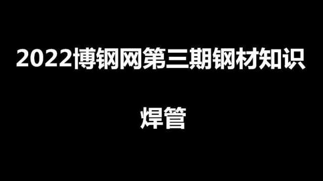 博钢网2022第三期钢材知识之焊管