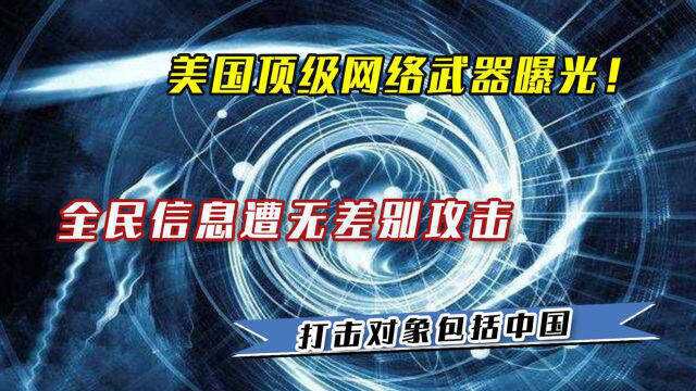 美国顶级网络武器曝光!全民信息遭无差别攻击,打击对象包括中国