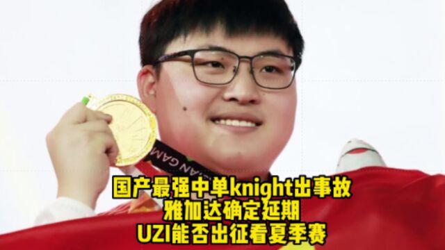 knight和小虎出事故,雅加达确定延期:UZI有望出征!