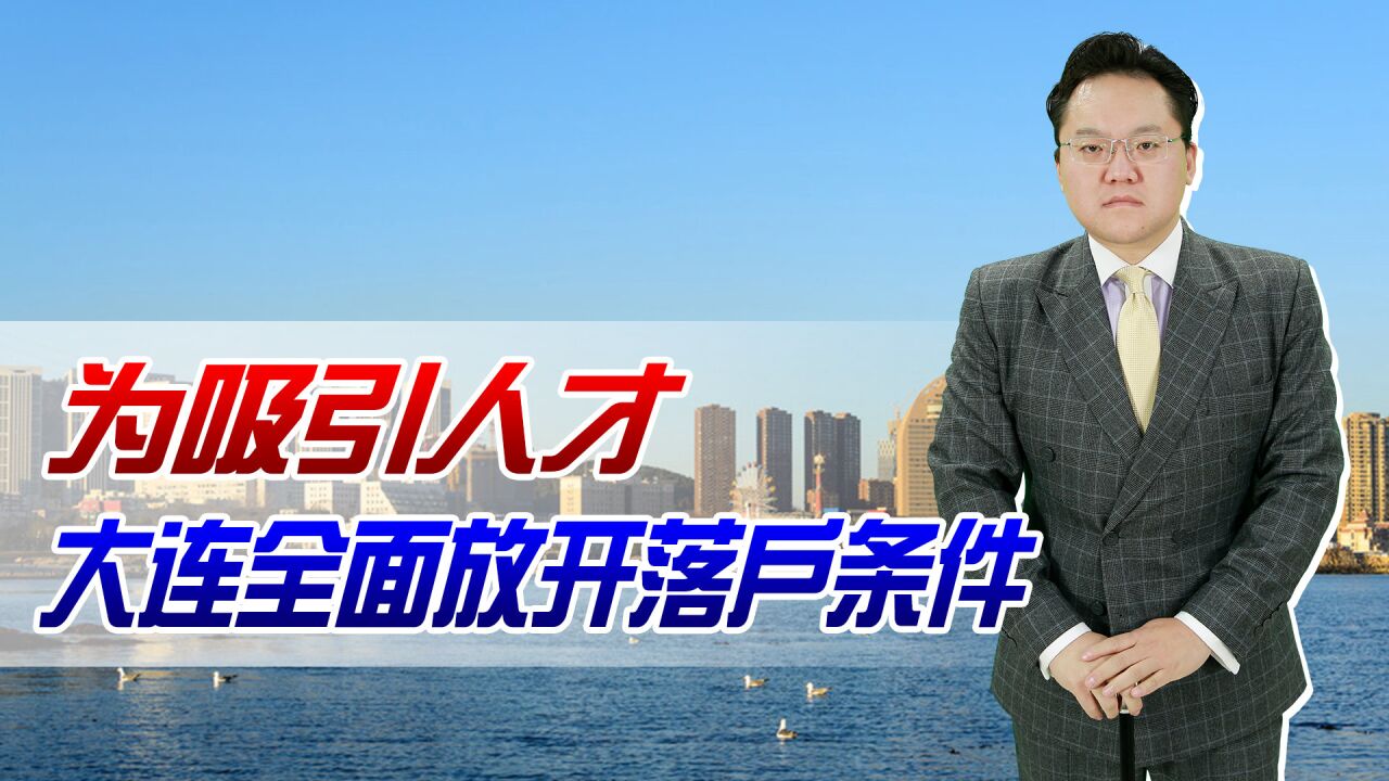 为吸引人才,大连全面放开落户条件!学历、年龄都不再是问题