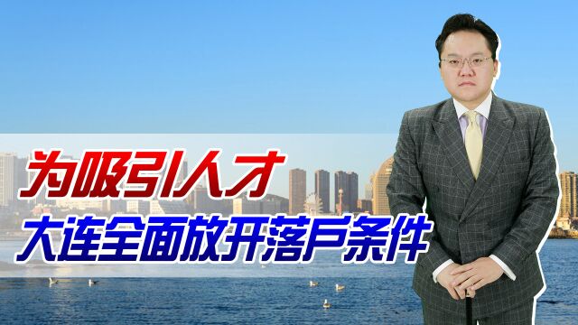 为吸引人才,大连全面放开落户条件!学历、年龄都不再是问题