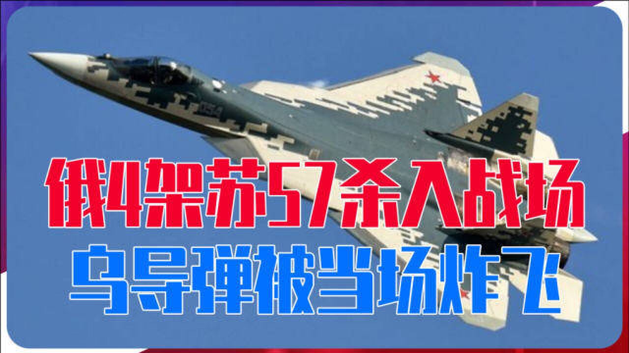 苏35被击落后动真格?俄4架苏57连夜杀入战场,乌导弹被当场炸飞