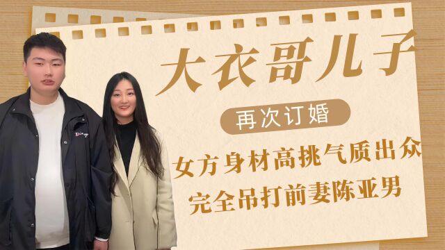 大衣哥儿子再次订婚,女方身材高挑气质出众,完全吊打前妻陈亚男