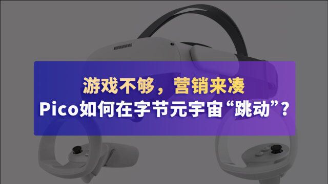 游戏不够,营销来凑,Pico抗不起字节元宇宙的旗?