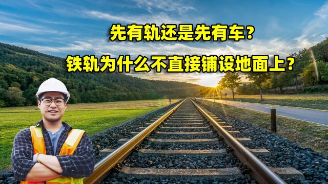 火车的铁轨,为什么不直接铺设在地面上?解析铁轨的发展史