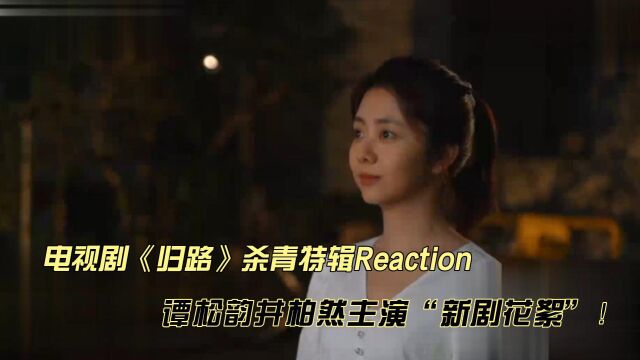 谭松韵井柏然电视剧《归路》杀青特辑reaction