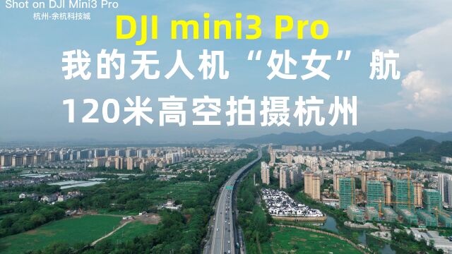 4K60帧:我的大疆Mini3 Pro无人机“处女”航,120米高空航拍杭州余杭科技城