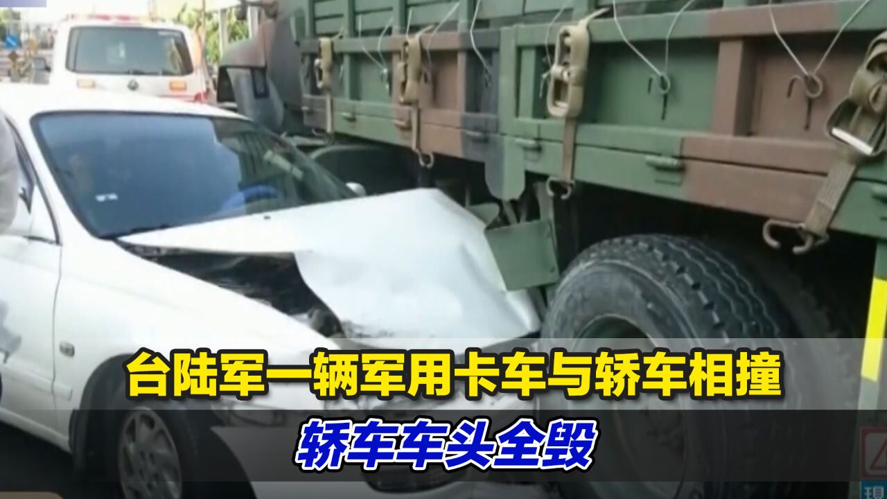 台陆军一辆军用卡车与轿车相撞,轿车车头全毁