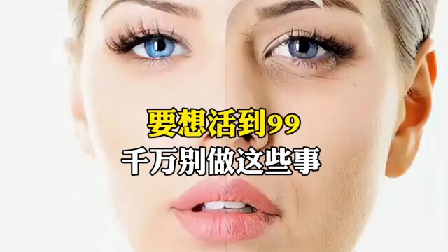 要想活到99千万别做这些事.