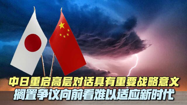 中日重启高层对话具有重要战略意义 搁置争议向前看难以适应新时代